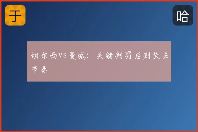 切尔西vs曼城:关键判罚后别失去节奏