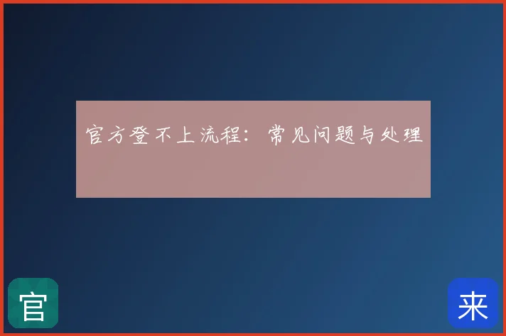 官方登不上流程:常见问题与处理
